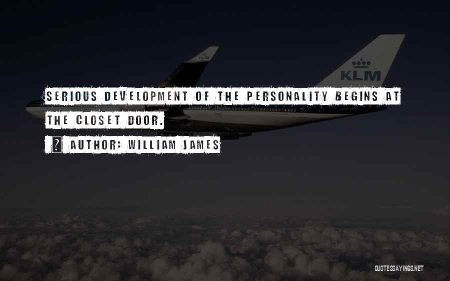 William James Quotes: Serious Development Of The Personality Begins At The Closet Door.