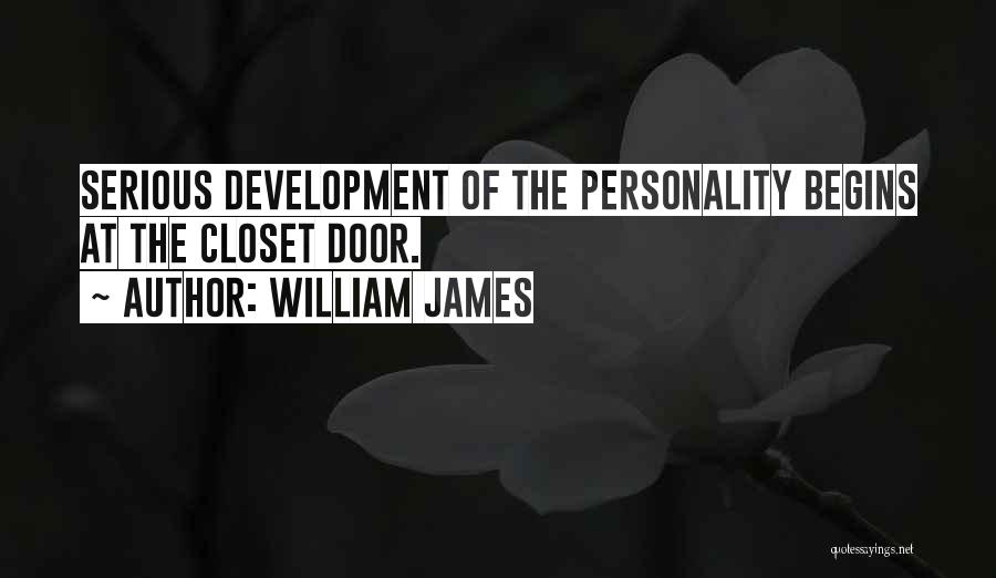 William James Quotes: Serious Development Of The Personality Begins At The Closet Door.