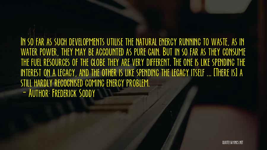 Frederick Soddy Quotes: In So Far As Such Developments Utilise The Natural Energy Running To Waste, As In Water Power, They May Be