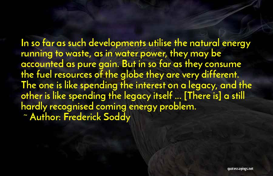 Frederick Soddy Quotes: In So Far As Such Developments Utilise The Natural Energy Running To Waste, As In Water Power, They May Be