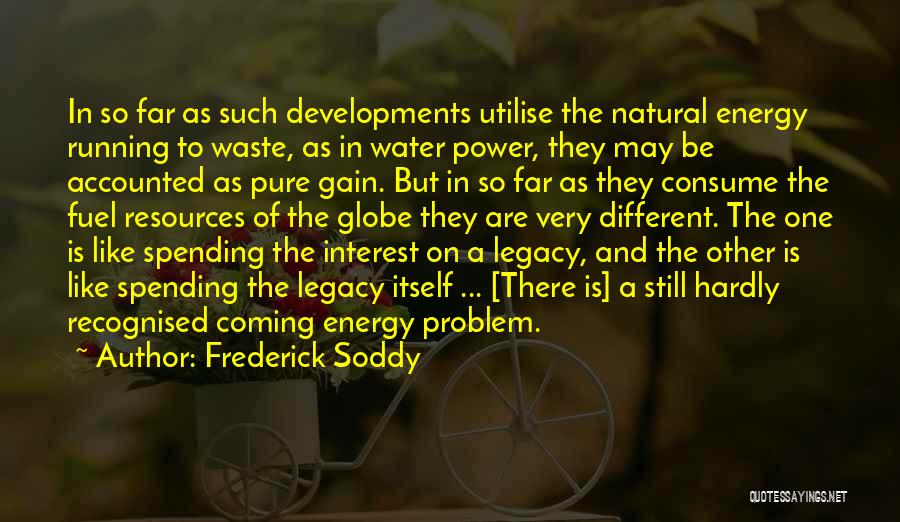 Frederick Soddy Quotes: In So Far As Such Developments Utilise The Natural Energy Running To Waste, As In Water Power, They May Be