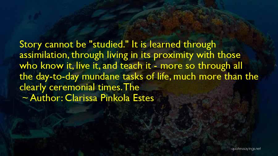 Clarissa Pinkola Estes Quotes: Story Cannot Be Studied. It Is Learned Through Assimilation, Through Living In Its Proximity With Those Who Know It, Live