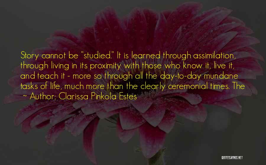 Clarissa Pinkola Estes Quotes: Story Cannot Be Studied. It Is Learned Through Assimilation, Through Living In Its Proximity With Those Who Know It, Live