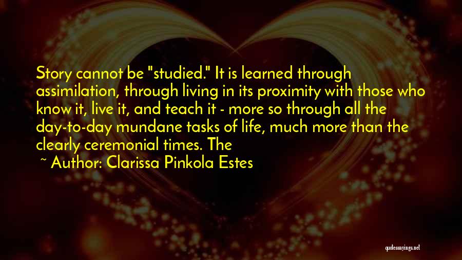 Clarissa Pinkola Estes Quotes: Story Cannot Be Studied. It Is Learned Through Assimilation, Through Living In Its Proximity With Those Who Know It, Live