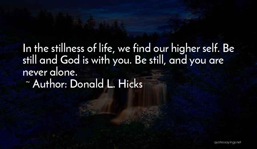 Donald L. Hicks Quotes: In The Stillness Of Life, We Find Our Higher Self. Be Still And God Is With You. Be Still, And