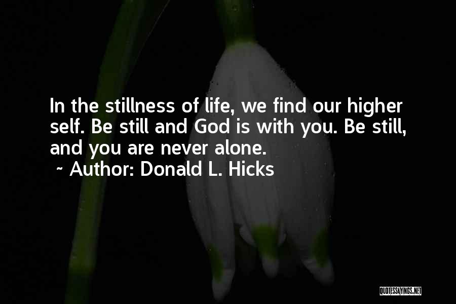 Donald L. Hicks Quotes: In The Stillness Of Life, We Find Our Higher Self. Be Still And God Is With You. Be Still, And