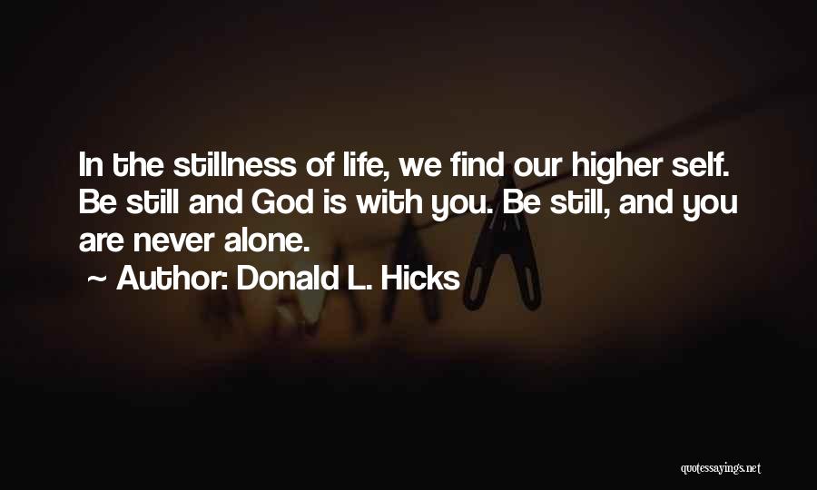 Donald L. Hicks Quotes: In The Stillness Of Life, We Find Our Higher Self. Be Still And God Is With You. Be Still, And