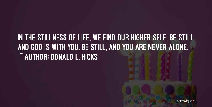 Donald L. Hicks Quotes: In The Stillness Of Life, We Find Our Higher Self. Be Still And God Is With You. Be Still, And