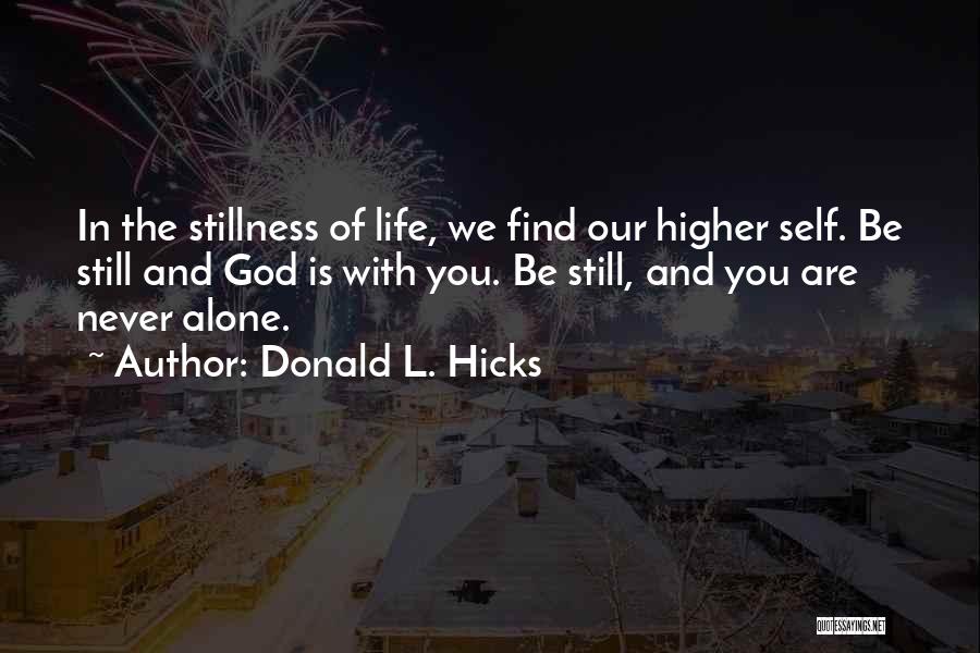 Donald L. Hicks Quotes: In The Stillness Of Life, We Find Our Higher Self. Be Still And God Is With You. Be Still, And
