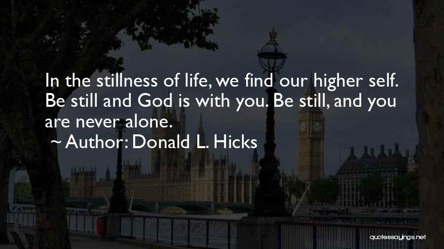 Donald L. Hicks Quotes: In The Stillness Of Life, We Find Our Higher Self. Be Still And God Is With You. Be Still, And