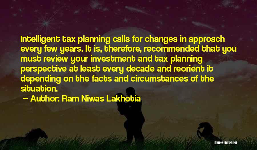 Ram Niwas Lakhotia Quotes: Intelligent Tax Planning Calls For Changes In Approach Every Few Years. It Is, Therefore, Recommended That You Must Review Your