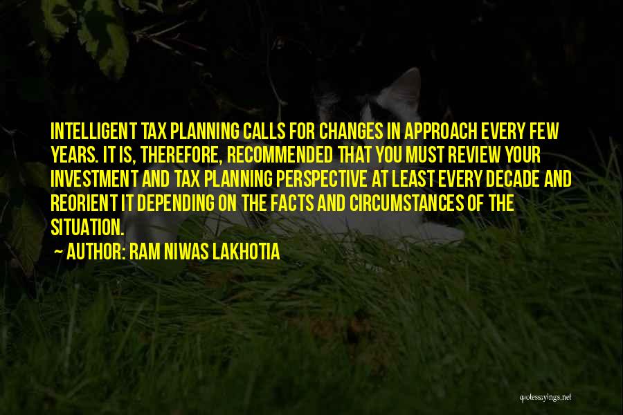 Ram Niwas Lakhotia Quotes: Intelligent Tax Planning Calls For Changes In Approach Every Few Years. It Is, Therefore, Recommended That You Must Review Your