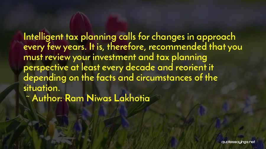 Ram Niwas Lakhotia Quotes: Intelligent Tax Planning Calls For Changes In Approach Every Few Years. It Is, Therefore, Recommended That You Must Review Your