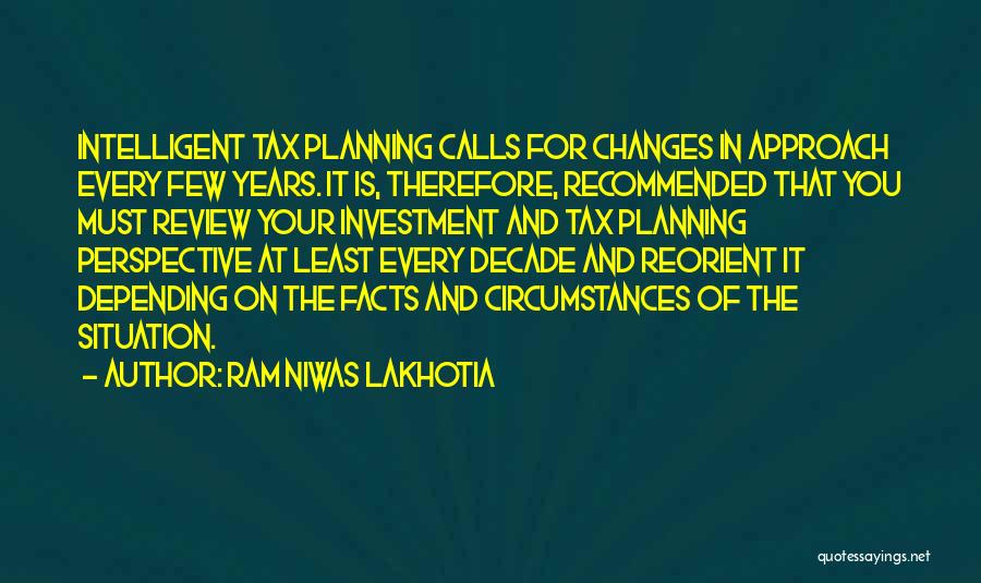 Ram Niwas Lakhotia Quotes: Intelligent Tax Planning Calls For Changes In Approach Every Few Years. It Is, Therefore, Recommended That You Must Review Your