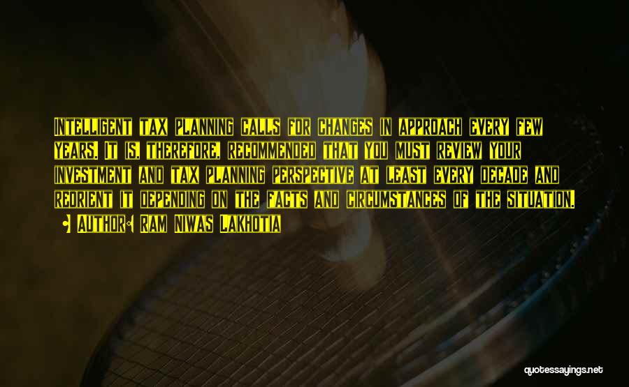 Ram Niwas Lakhotia Quotes: Intelligent Tax Planning Calls For Changes In Approach Every Few Years. It Is, Therefore, Recommended That You Must Review Your