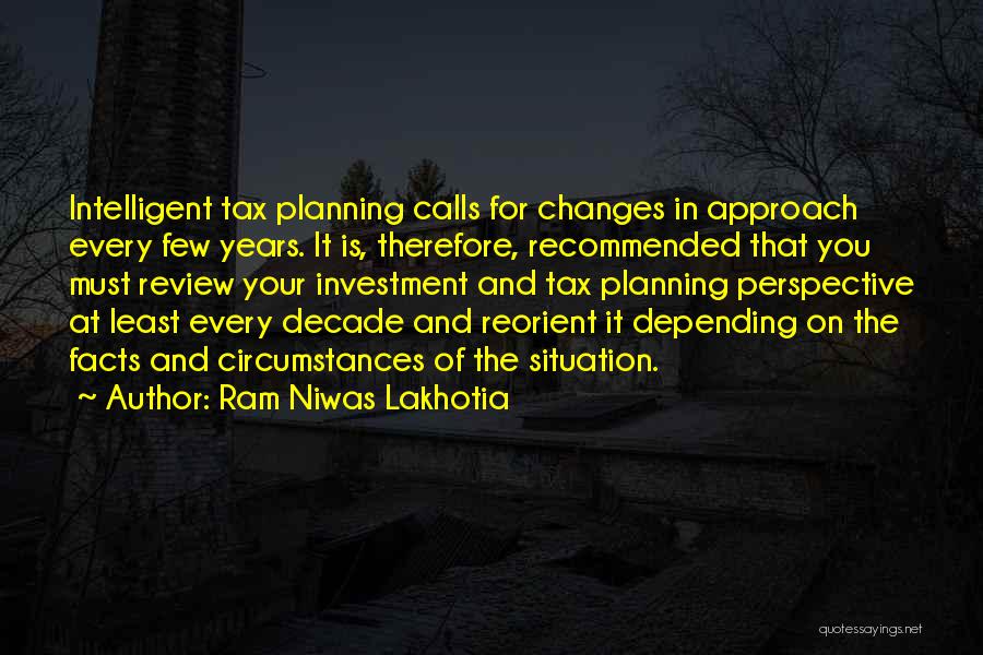 Ram Niwas Lakhotia Quotes: Intelligent Tax Planning Calls For Changes In Approach Every Few Years. It Is, Therefore, Recommended That You Must Review Your