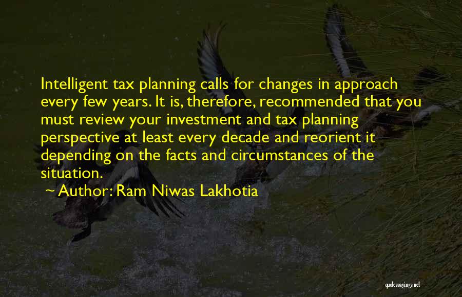 Ram Niwas Lakhotia Quotes: Intelligent Tax Planning Calls For Changes In Approach Every Few Years. It Is, Therefore, Recommended That You Must Review Your