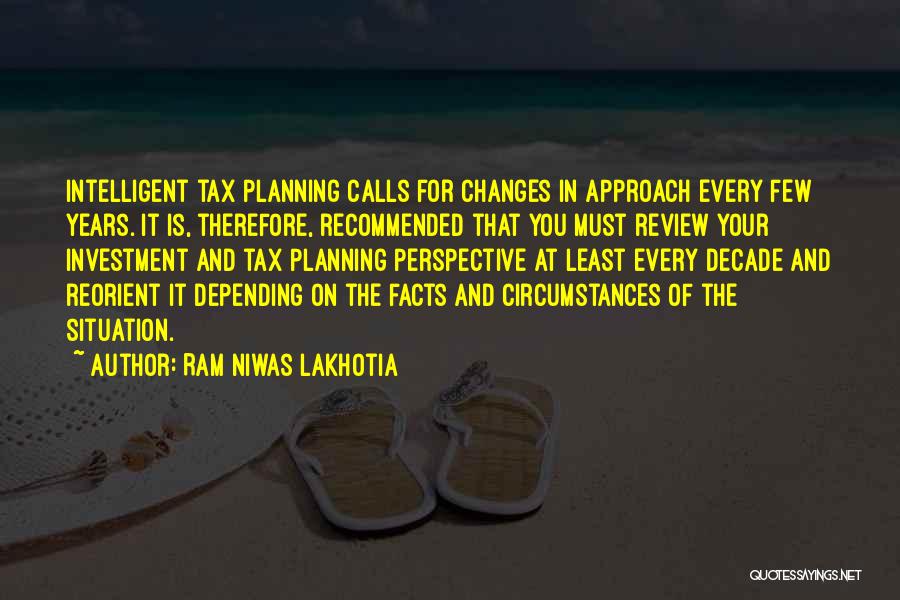 Ram Niwas Lakhotia Quotes: Intelligent Tax Planning Calls For Changes In Approach Every Few Years. It Is, Therefore, Recommended That You Must Review Your