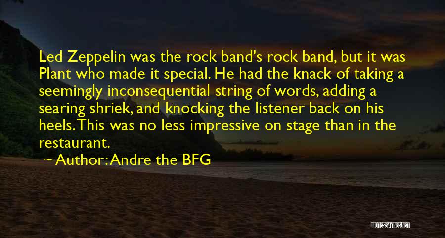 Andre The BFG Quotes: Led Zeppelin Was The Rock Band's Rock Band, But It Was Plant Who Made It Special. He Had The Knack