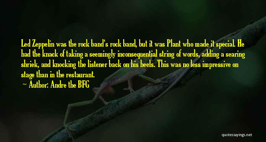 Andre The BFG Quotes: Led Zeppelin Was The Rock Band's Rock Band, But It Was Plant Who Made It Special. He Had The Knack