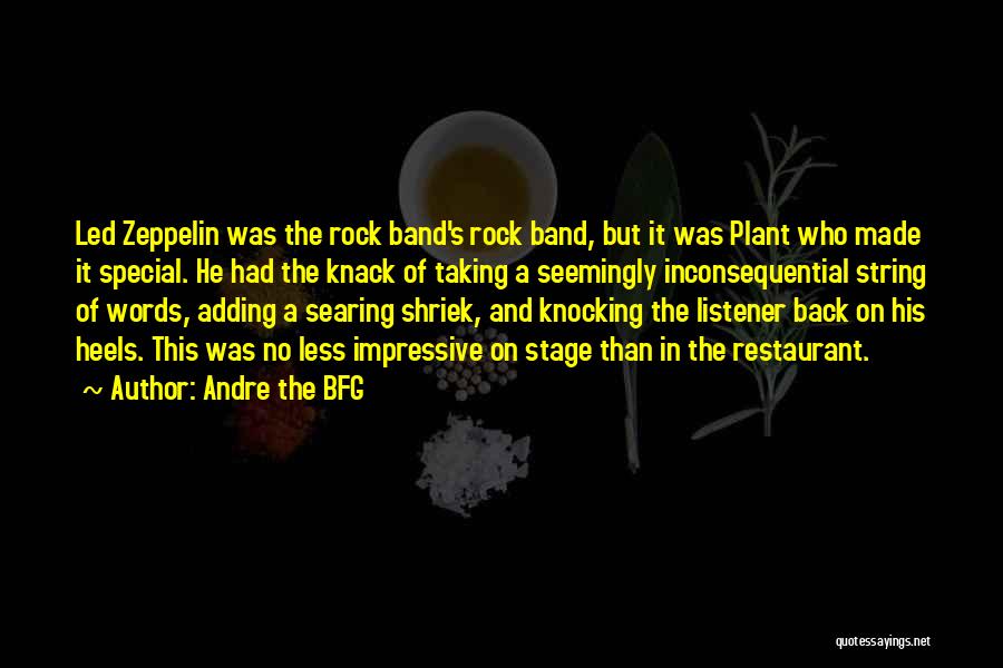 Andre The BFG Quotes: Led Zeppelin Was The Rock Band's Rock Band, But It Was Plant Who Made It Special. He Had The Knack