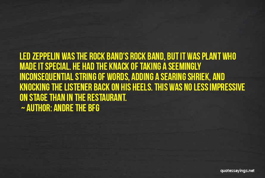 Andre The BFG Quotes: Led Zeppelin Was The Rock Band's Rock Band, But It Was Plant Who Made It Special. He Had The Knack