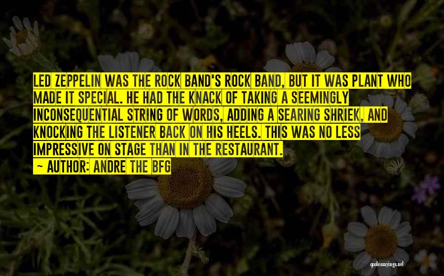 Andre The BFG Quotes: Led Zeppelin Was The Rock Band's Rock Band, But It Was Plant Who Made It Special. He Had The Knack