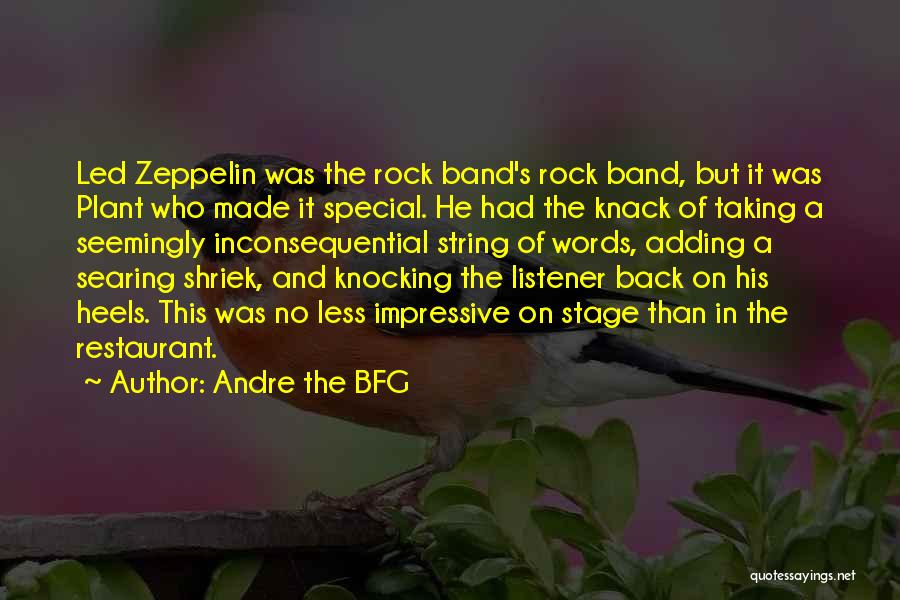 Andre The BFG Quotes: Led Zeppelin Was The Rock Band's Rock Band, But It Was Plant Who Made It Special. He Had The Knack