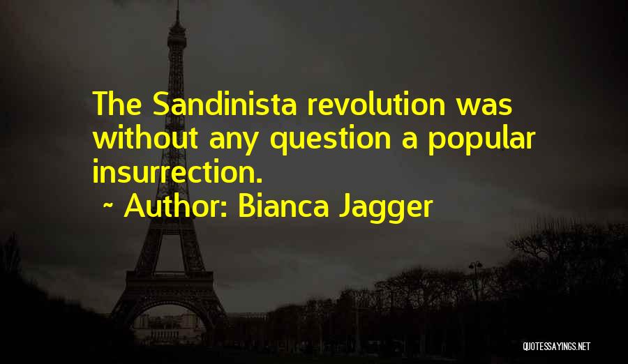Bianca Jagger Quotes: The Sandinista Revolution Was Without Any Question A Popular Insurrection.