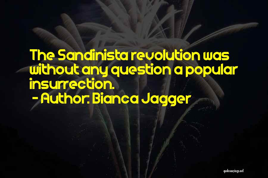 Bianca Jagger Quotes: The Sandinista Revolution Was Without Any Question A Popular Insurrection.