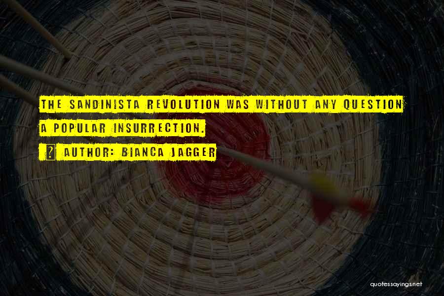 Bianca Jagger Quotes: The Sandinista Revolution Was Without Any Question A Popular Insurrection.