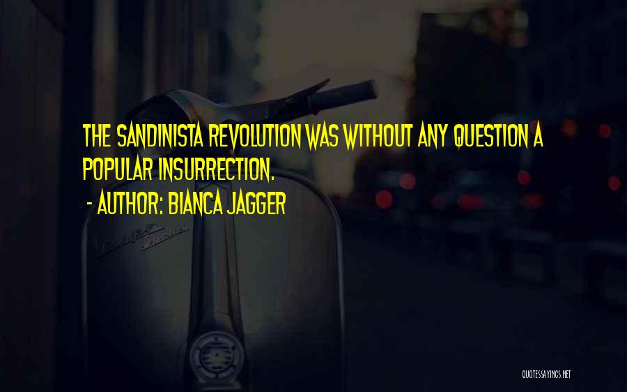 Bianca Jagger Quotes: The Sandinista Revolution Was Without Any Question A Popular Insurrection.