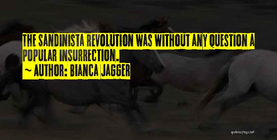 Bianca Jagger Quotes: The Sandinista Revolution Was Without Any Question A Popular Insurrection.