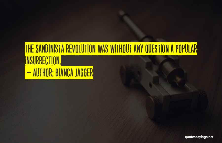 Bianca Jagger Quotes: The Sandinista Revolution Was Without Any Question A Popular Insurrection.