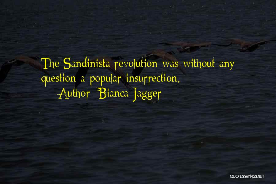 Bianca Jagger Quotes: The Sandinista Revolution Was Without Any Question A Popular Insurrection.