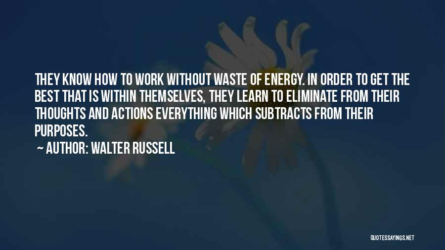 Walter Russell Quotes: They Know How To Work Without Waste Of Energy. In Order To Get The Best That Is Within Themselves, They