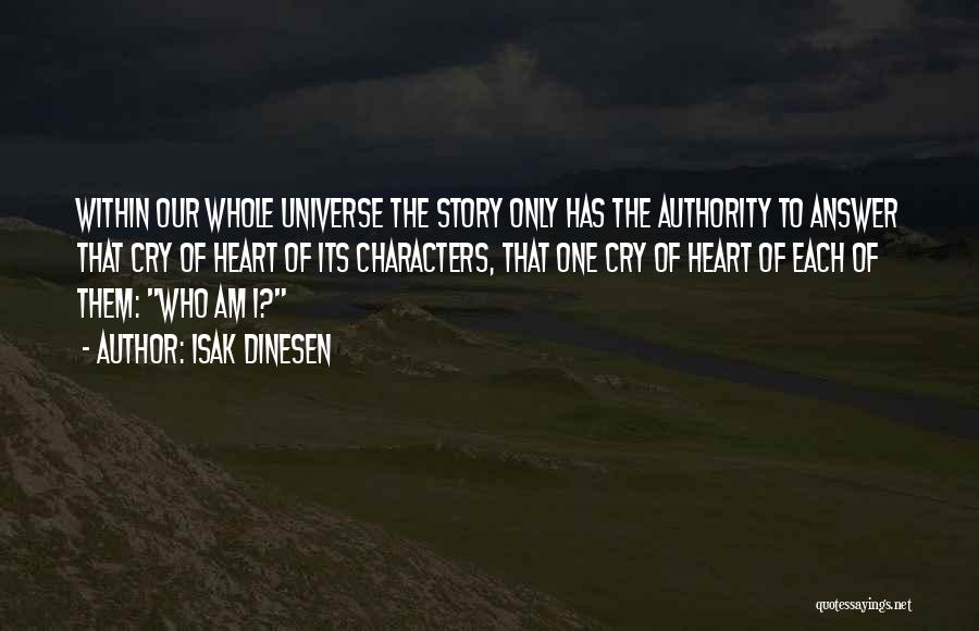 Isak Dinesen Quotes: Within Our Whole Universe The Story Only Has The Authority To Answer That Cry Of Heart Of Its Characters, That