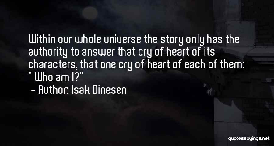 Isak Dinesen Quotes: Within Our Whole Universe The Story Only Has The Authority To Answer That Cry Of Heart Of Its Characters, That