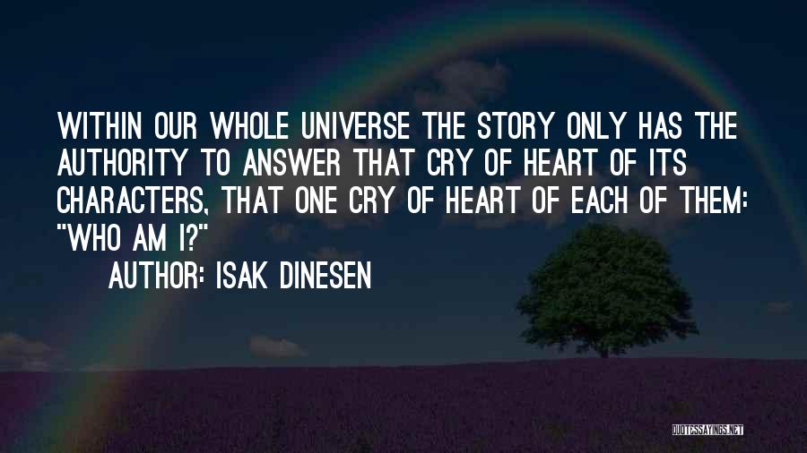 Isak Dinesen Quotes: Within Our Whole Universe The Story Only Has The Authority To Answer That Cry Of Heart Of Its Characters, That