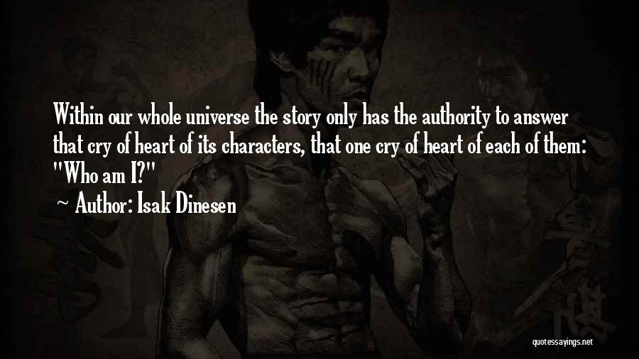 Isak Dinesen Quotes: Within Our Whole Universe The Story Only Has The Authority To Answer That Cry Of Heart Of Its Characters, That