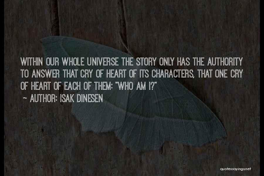 Isak Dinesen Quotes: Within Our Whole Universe The Story Only Has The Authority To Answer That Cry Of Heart Of Its Characters, That