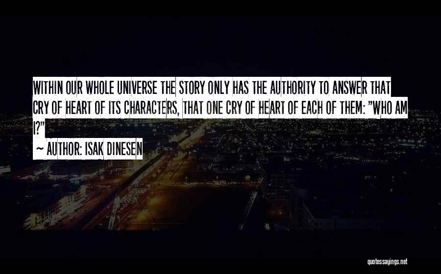 Isak Dinesen Quotes: Within Our Whole Universe The Story Only Has The Authority To Answer That Cry Of Heart Of Its Characters, That