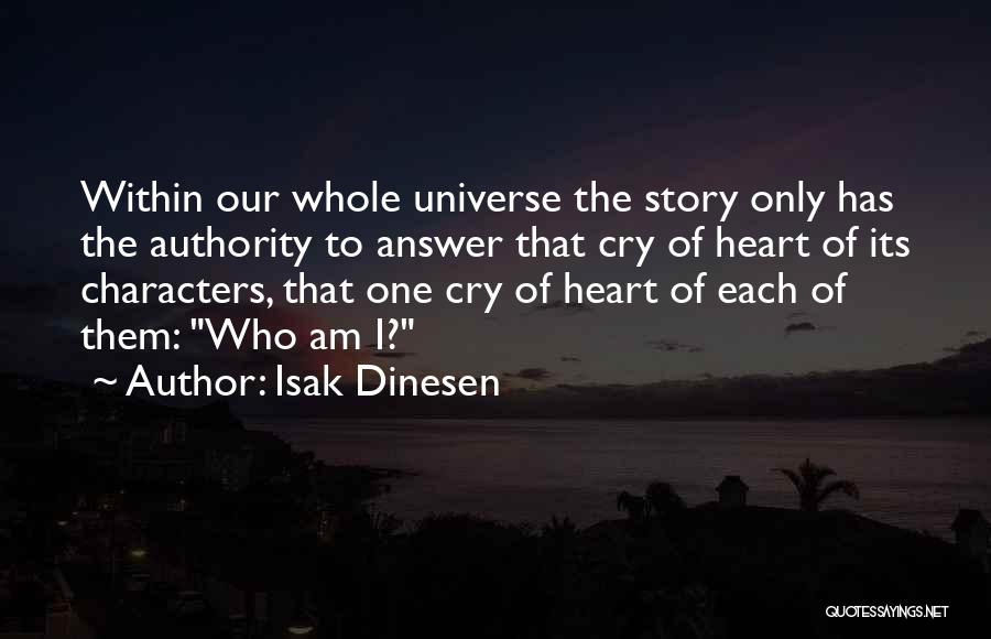 Isak Dinesen Quotes: Within Our Whole Universe The Story Only Has The Authority To Answer That Cry Of Heart Of Its Characters, That