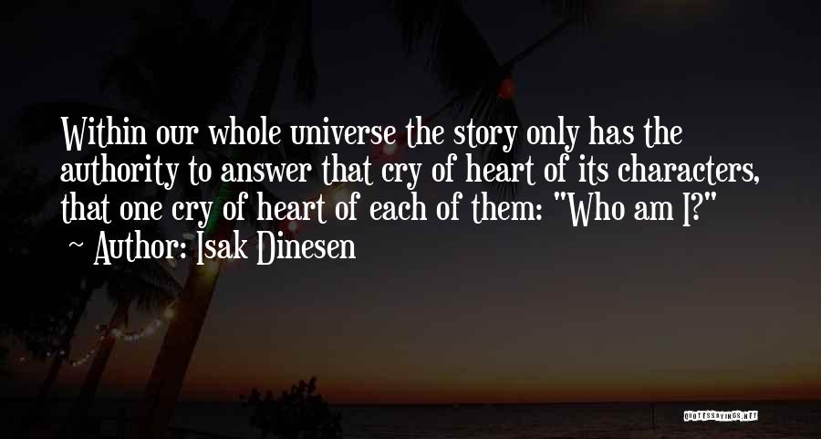 Isak Dinesen Quotes: Within Our Whole Universe The Story Only Has The Authority To Answer That Cry Of Heart Of Its Characters, That