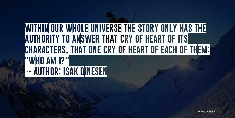 Isak Dinesen Quotes: Within Our Whole Universe The Story Only Has The Authority To Answer That Cry Of Heart Of Its Characters, That