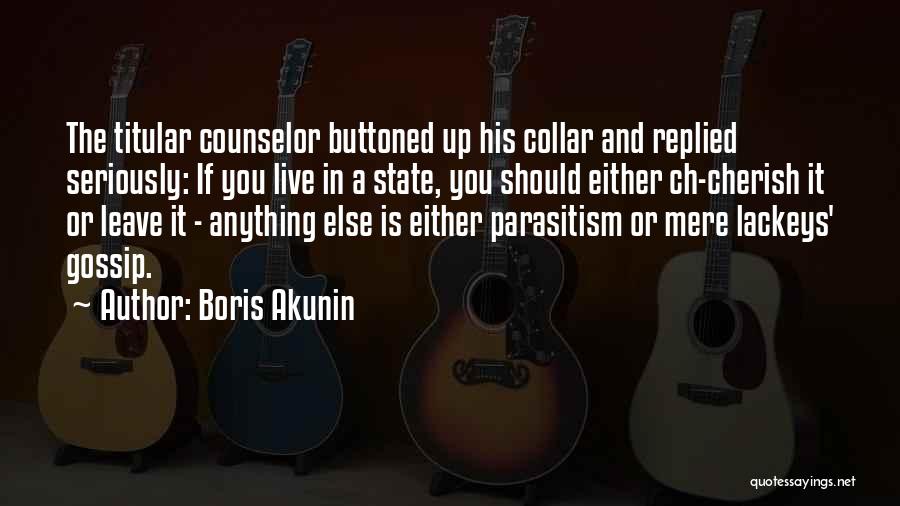 Boris Akunin Quotes: The Titular Counselor Buttoned Up His Collar And Replied Seriously: If You Live In A State, You Should Either Ch-cherish