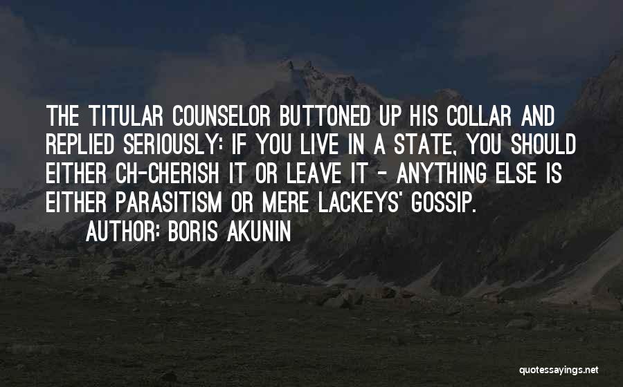 Boris Akunin Quotes: The Titular Counselor Buttoned Up His Collar And Replied Seriously: If You Live In A State, You Should Either Ch-cherish