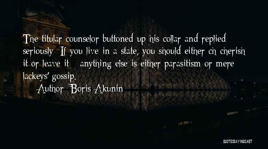 Boris Akunin Quotes: The Titular Counselor Buttoned Up His Collar And Replied Seriously: If You Live In A State, You Should Either Ch-cherish