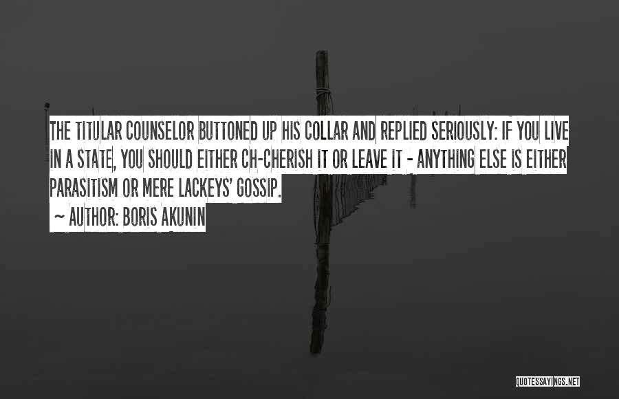 Boris Akunin Quotes: The Titular Counselor Buttoned Up His Collar And Replied Seriously: If You Live In A State, You Should Either Ch-cherish