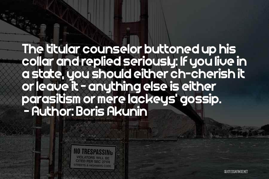 Boris Akunin Quotes: The Titular Counselor Buttoned Up His Collar And Replied Seriously: If You Live In A State, You Should Either Ch-cherish